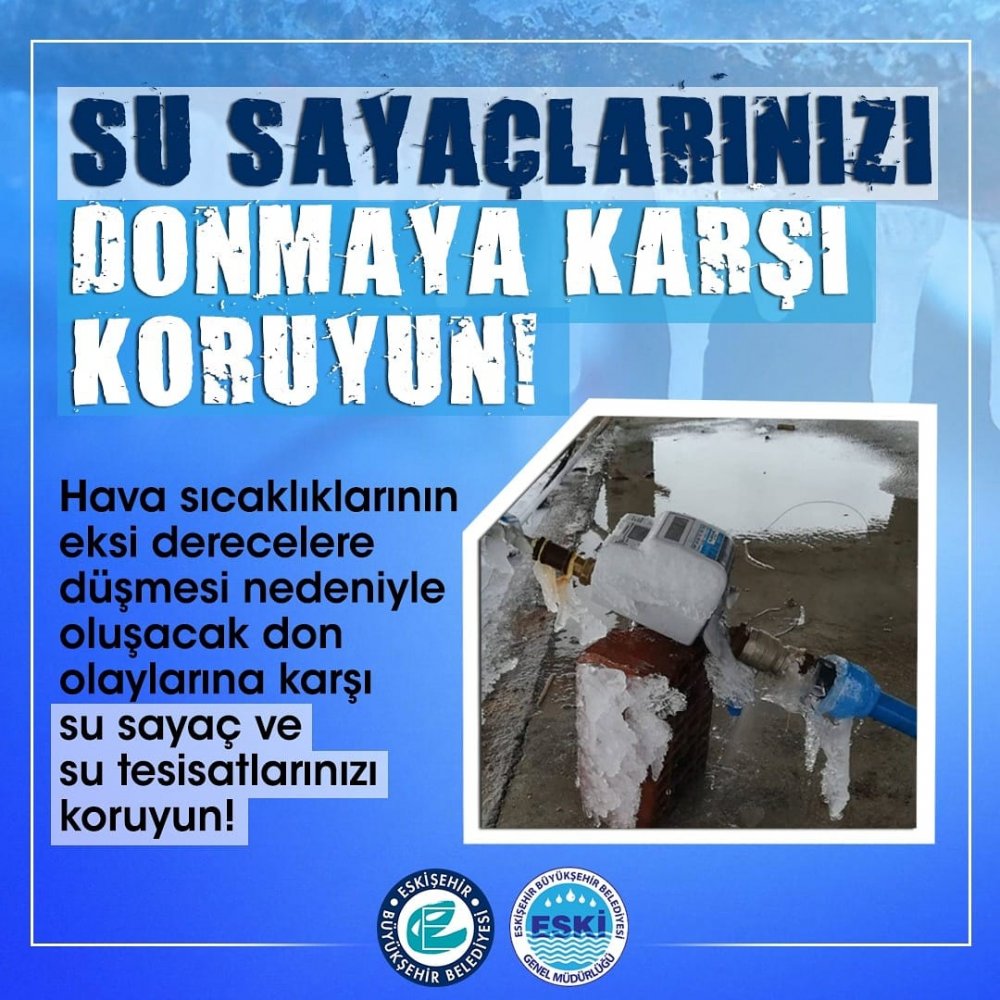 Eskişehir Su ve Kanalizasyon İdaresi Genel Müdürlüğü (ESKİ)  kar yağışı ve dondurucu soğuklarda su sayaç ve tesisatların korunması gerektiğini belirtti.